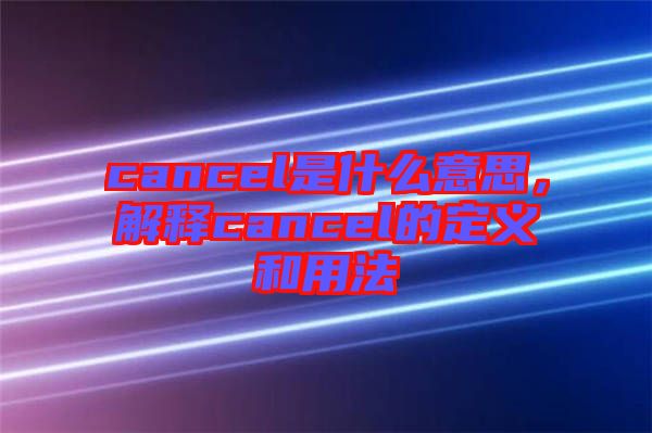 cancel是什么意思，解釋cancel的定義和用法