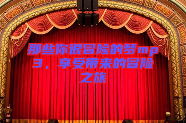 那些你很冒險的夢mp3，享受帶來的冒險之旅