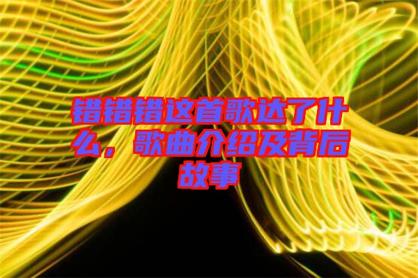 錯錯錯這首歌達了什么，歌曲介紹及背后故事