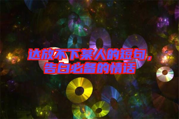 達放不下某人的短句，告白必備的情話