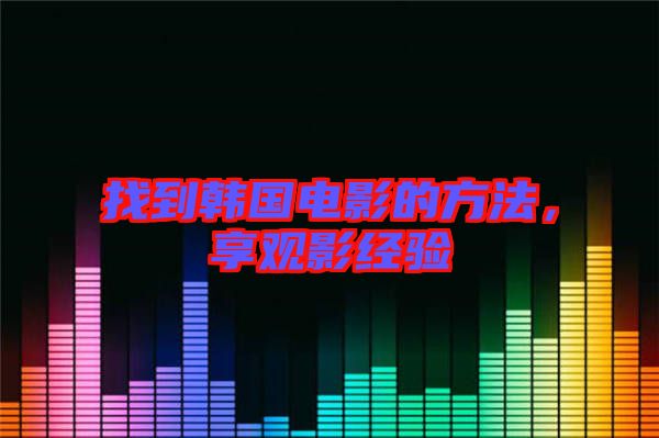 找到韓國電影的方法，享觀影經(jīng)驗