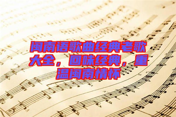 閩南語(yǔ)歌曲經(jīng)典老歌大全，回味經(jīng)典，重溫閩南情懷