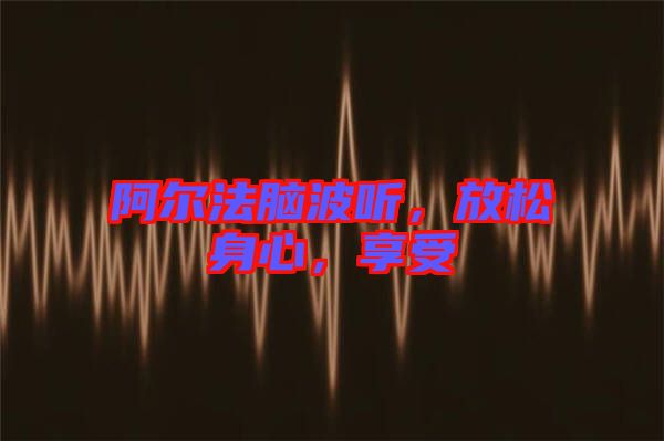阿爾法腦波聽，放松身心，享受
