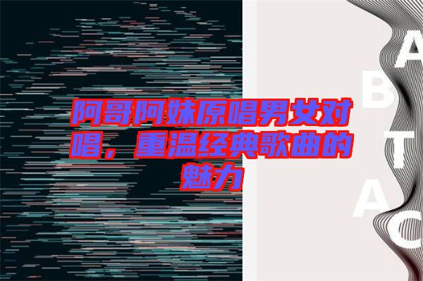 阿哥阿妹原唱男女對唱，重溫經(jīng)典歌曲的魅力